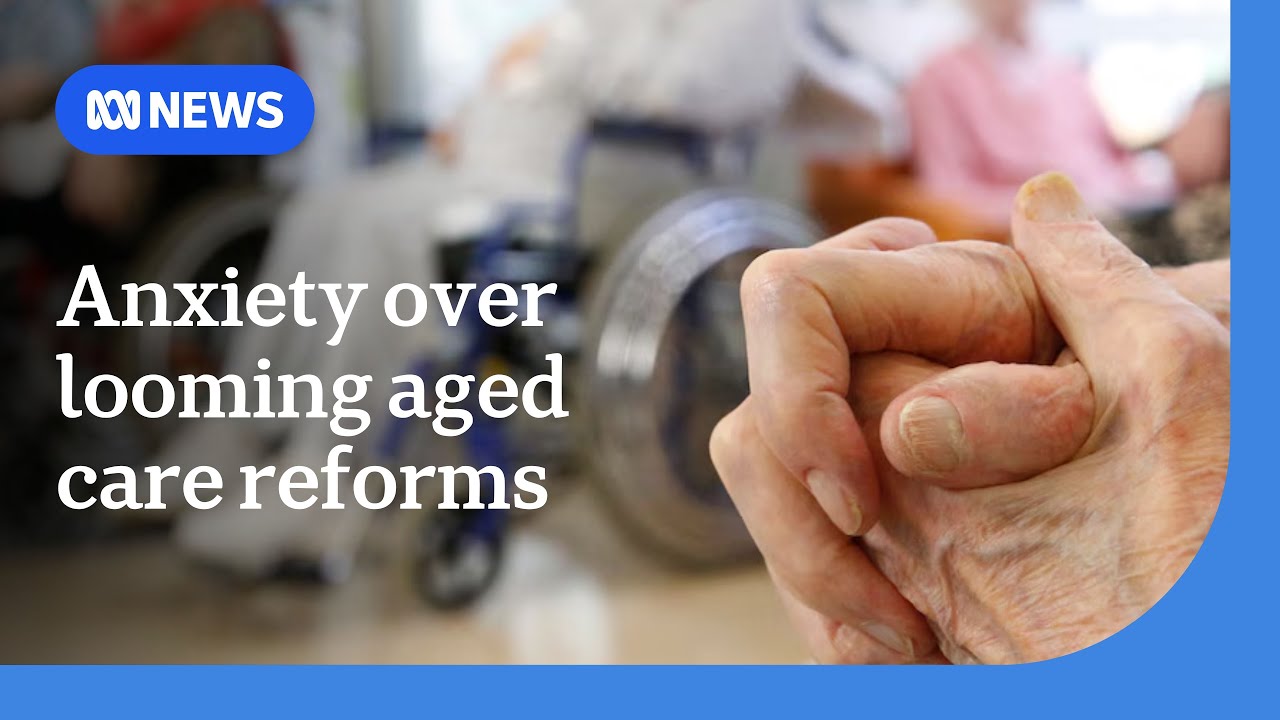Anxiety grows as aged care reforms loom in Australia | ABC NEWS